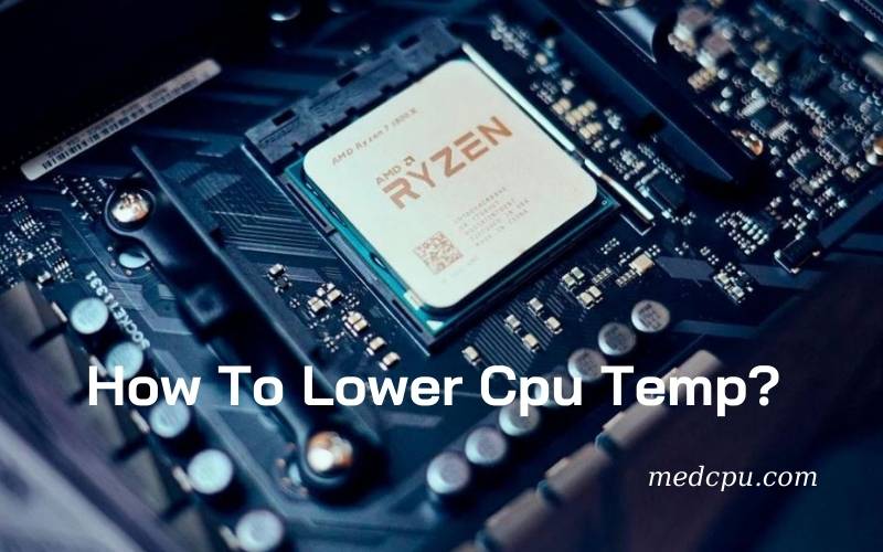 How To Lower Cpu Temp A Complete Guide 2021